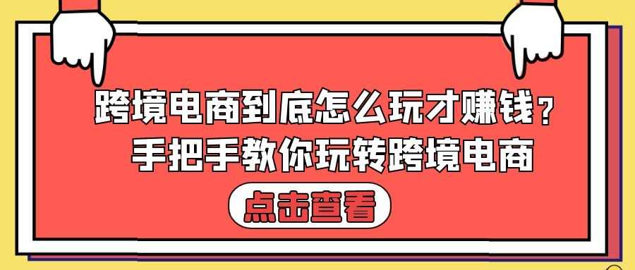 跨境电商起步教程：跨境电商到底怎么玩才赚钱？