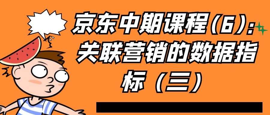 京东中期课程(6)：关联营销的数据指标（三）