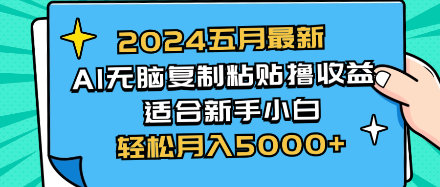 (5.19)2024五月最新AI撸收益玩法 无脑复制粘贴 新手小白也能操作 轻松月入5000+