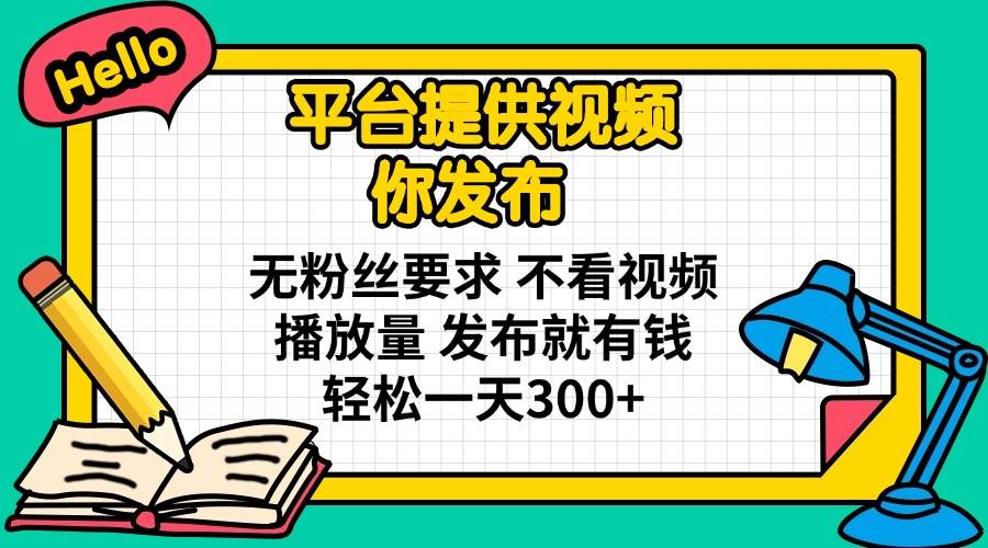 (3.29)平台提供视频 你发布 无粉丝要求 不看视频播放量 发布就有钱 轻松一天300+