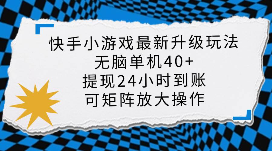 (3.28)快手小游戏最新版升级玩法，新风口，无脑单机日入40+，可批量放大，小
