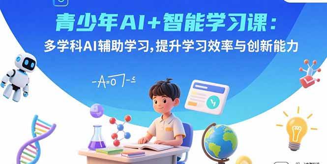 (9.8)青少年AI+智能学习课：多学科AI辅助学习，提升学习效率与创新能力