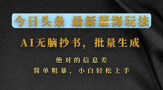 (3.14)今日头条2026最新蓝海玩法，AI无脑抄书，批量生成，绝对的信息差，简单粗暴，小白轻松上手