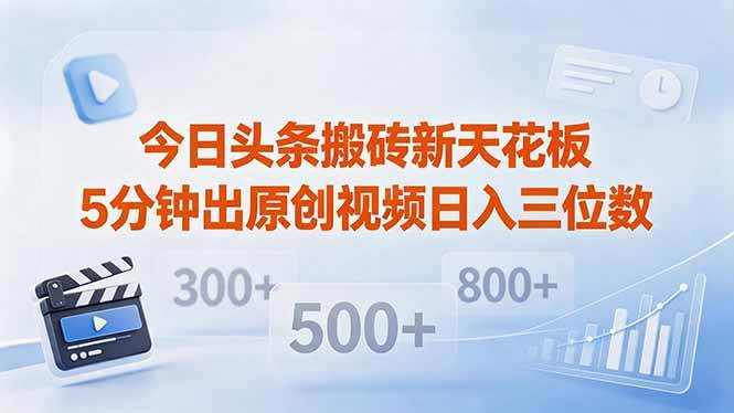 (5.9)今日头条搬砖新天花板 仅需复制粘贴5分钟出原创视频 发多平台日入三位数