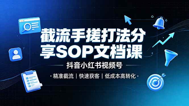 (7.06)截流手搓打法分享SOP文档课，抖音小红书视频号丨精准截流，快速获客，低成本高转化